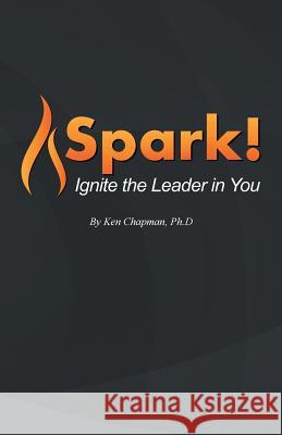 Spark!: Ignite the Leader in You Ken Chapman 9781532034206 iUniverse - książka