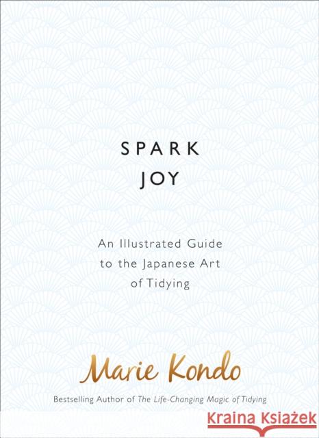 Spark Joy: An Illustrated Guide to the Japanese Art of Tidying Marie Kondo 9781785040481 Ebury Publishing - książka