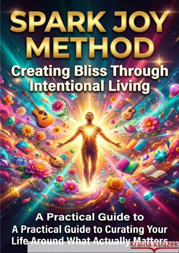 Spark Joy Method: Creating Bliss Through Intentional Living Rowan, Celeste 9783565230976 epubli - książka