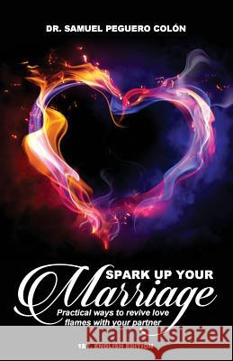 Spark Up Your Marriage: Practical Ways to Revive Love Flames with Your Partner Dr Samuel Peguer 9781518640155 Createspace - książka