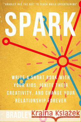 Spark: Write a short book with your kids, ignite their creativity, and change your relationship forever Gavin Reese Bradley Charbonneau 9781073826827 Independently Published - książka