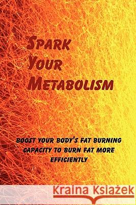 Spark Your Metabolism: Boost Your Body's Fat Burning Capacity to Burn Fat More Efficiently MS Marsha Renae McCloud 9781461039839 Createspace - książka