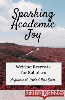 Sparking Academic Joy: Writing Retreats for Scholars Angelique M Davis, Rose Ernst 9781950203239 Alchemy House Press - książka