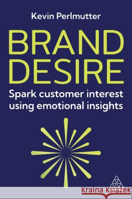 Sparking Brand Desire - Ignite Customer Enthusiasm with Emotionally Intelligent Brand Strategy  9781398621091  - książka