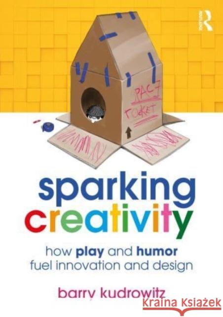 Sparking Creativity: How Play and Humor Fuel Innovation and Design Kudrowitz, Barry 9781032232157 Taylor & Francis Ltd - książka