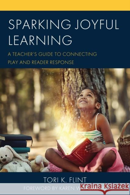 Sparking Joyful Learning: A Teacher’s Guide to Connecting Play and Reader Response Tori K. Flint 9781475869828 Rowman & Littlefield - książka