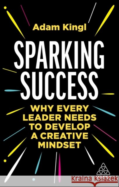 Sparking Success: Why Every Leader Needs to Develop a Creative Mindset Adam Kingl 9781398609587 Kogan Page Ltd - książka