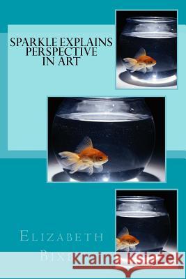 Sparkle Explains Perspective in Art Elizabeth a. Bixby 9781482657241 Createspace Independent Publishing Platform - książka