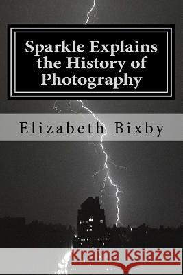 Sparkle Explains the History of Photography Elizabeth Bixby 9781489587893 Createspace Independent Publishing Platform - książka