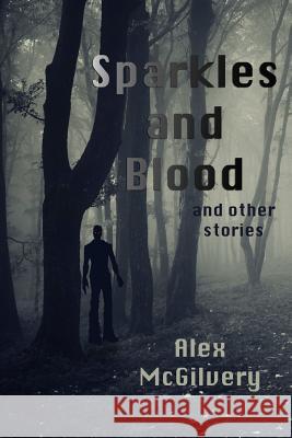 Sparkles and Blood and Other Stories Alex McGilvery 9781329084117 Lulu.com - książka