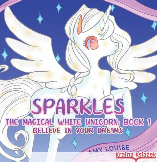 Sparkles, the Magical White Unicorn: Book 1: Believe in your dreams Amy Louise 9781398401785 Austin Macauley Publishers - książka