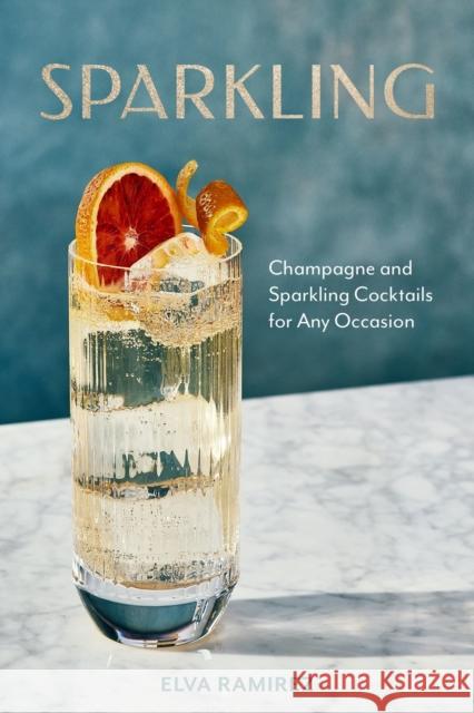 Sparkling: Champagne and Sparkling Cocktails for Any Occasion Elva Ramirez 9781454953777 Union Square & Co. - książka