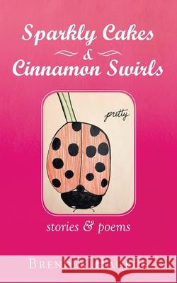 Sparkly Cakes & Cinnamon Swirls: Stories & Poems Brenden Haukos 9781982266165 Balboa Press - książka