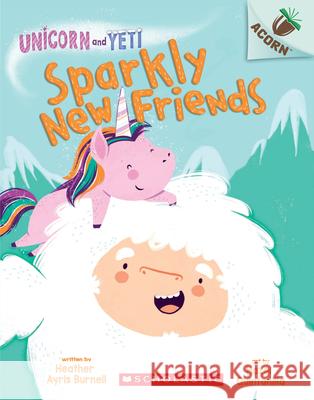 Sparkly New Friends: An Acorn Book (Unicorn and Yeti #1): Volume 1 Burnell, Heather Ayris 9781338329018 Scholastic Inc. - książka