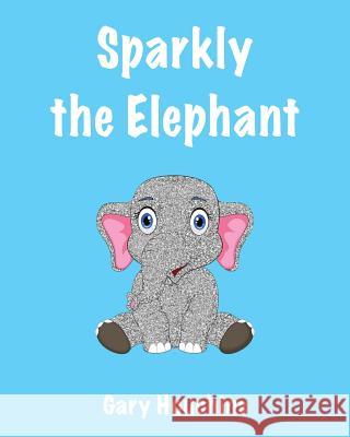 Sparkly the Elephant Gary Houchins 9781985374546 Createspace Independent Publishing Platform - książka