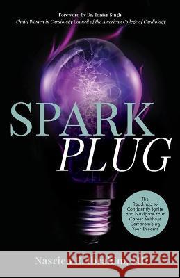 Sparkplug: The Roadmap to Confidently Ignite and Navigate Your Career Without Compromising Your Dreams Nasrien E. Ibrahim 9781644843758 Purposely Created Publishing Group - książka