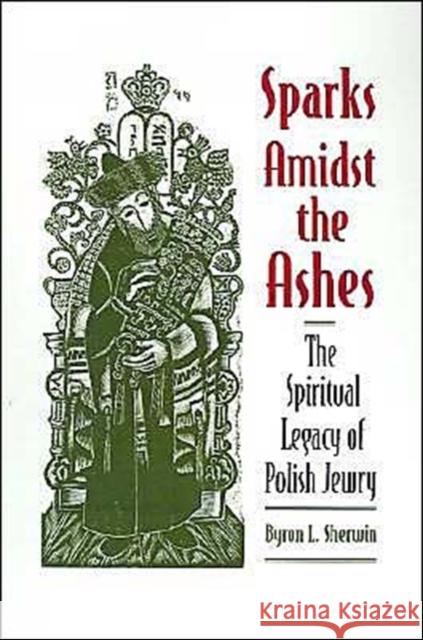 Sparks Amidst the Ashes : The Spiritual Legacy of Polish Jewry Byron L. Sherwin 9780195106855 Oxford University Press - książka