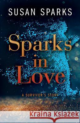 Sparks in Love: A Survivor's Story Susan Sparks 9781732440807 Bright Light Books - książka