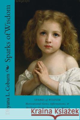 Sparks of Wisdom: Motivational Gems, Affirmations, & Brilliant Quotes From Great Minds Coburn, Dhyana L. 9781501019661 Createspace - książka