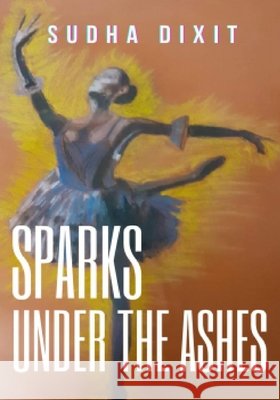 Sparks Under The Ashes Dixit, Sudha 9798693373990 Independently Published - książka