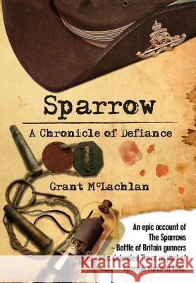 Sparrow - A Chronicle of Defiance: An epic account of The Sparrows - Battle of Britain gunners who defended Timor in 1942 as part of Sparrow Force. McLachlan, Grant McLeod 9781481037518 Createspace - książka
