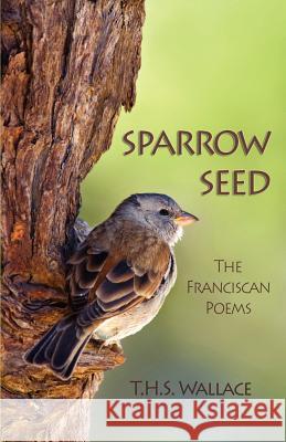 Sparrow Seed: The Franciscan Poems Wallace, T. H. S. 9780944350720 Friends United Press - książka