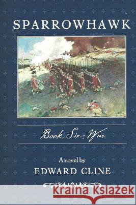 Sparrowhawk: Book Six, War: A Novel of the American Revolution Edward Cline 9781492185918 Createspace - książka