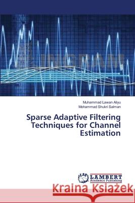 Sparse Adaptive Filtering Techniques for Channel Estimation Salman Mohammad Shukri                   Aliyu Muhammad Lawan 9783659468759 LAP Lambert Academic Publishing - książka