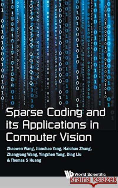 Sparse Coding and Its Applications in Computer Vision Thomas S. Huang Zhaowen Wang Jianchao Yang 9789814725040 World Scientific Publishing Company - książka