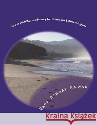 Sparse Distributed Memory for Conscious Software Agents Prof Ashraf Anwar 9781723180323 Createspace Independent Publishing Platform - książka