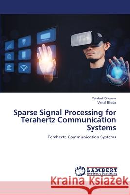 Sparse Signal Processing for Terahertz Communication Systems Sharma, Vaishali, Bhatia, Vimal 9786208453084 LAP Lambert Academic Publishing - książka