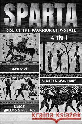 Sparta: 4-In-1 History Of Spartan Warriors, Kings, Queens & Politics A J Kingston   9781839383106 Pastor Publishing Ltd - książka