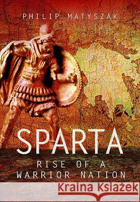Sparta: Rise of a Warrior Nation Philip Matyszak 9781473874640 Pen & Sword Books - książka