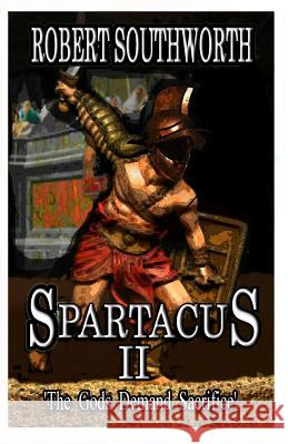 Spartacus II: The Gods Demand Sacrifice MR Robert Southworth 9781501071256 Createspace - książka