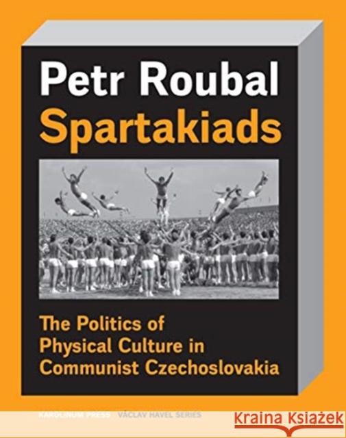 Spartakiads: The Politics of Physical Culture in Communist Czechoslovakia Roubal, Petr 9788024638515 Karolinum Press, Charles University - książka