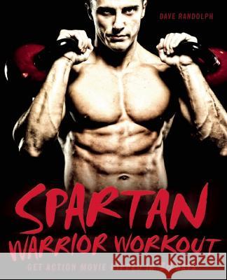 Spartan Warrior Workout: Get Action Movie Ripped in 30 Days Randolph, Dave 9781569757918 Ulysses Press - książka