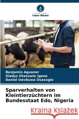 Sparverhalten von Kleintierz?chtern im Bundesstaat Edo, Nigeria Benjamin Aguanor Gladys Otasowie Igene Daniel Izevbuwa Osasogie 9786207662869 Verlag Unser Wissen - książka