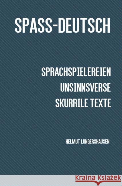 Spass-Deutsch : Sprachspielereien, Unsinnsverse, skurrile Texte Lungershausen, Helmut 9783741803338 epubli - książka