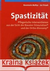 Spastizität : Pflegerische Interventionen aus Sicht der Basalen Stimulation und Ortho-Bionomy Mathys, Rosemarie Straub, Jan  9783456848990 Huber, Bern - książka