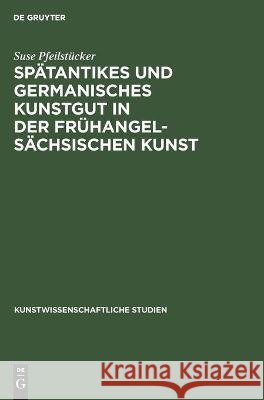 Spätantikes Und Germanisches Kunstgut in Der Frühangelsächsischen Kunst: Nach Lateinischen Und Altenglischen Schriftquellen Suse Pfeilstücker 9783112370117 De Gruyter - książka