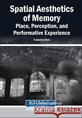Spatial Aesthetics of Memory: Place, Perception, and Performative Experience Dinis, Frederico 9798337388854 Igi Global Scientific Publishing - książka