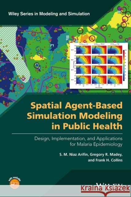 Spatial Agent-Based Simulation Modeling in Public Health: Design, Implementation, and Applications for Malaria Epidemiology S. M. Niaz Arifin Gregory R. Madey Frank H. Collins 9781118964354 John Wiley & Sons - książka