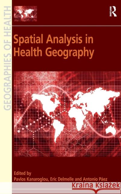 Spatial Analysis in Health Geography Antonio Paez Eric Delmelle Professor Pavlos Kanaroglou 9781472416193 Ashgate Publishing Limited - książka