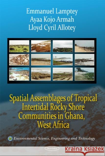Spatial Assemblages of Tropical Intertidal Rocky Shore Communities in Ghana, West Africa Emmanuel Lamptey 9781616687670 Nova Science Publishers Inc - książka