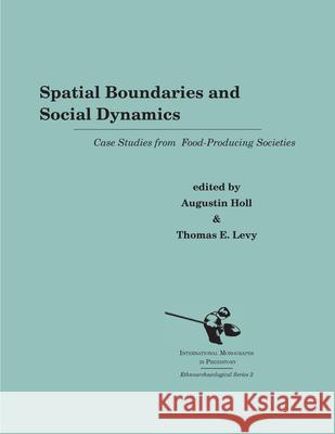 Spatial Boundaries and Social Dynamics: Case Studies from Food-Producing Societies Augustin Holl, Thomas Evan Levy 9781879621046 International Monographs in Prehistory - książka