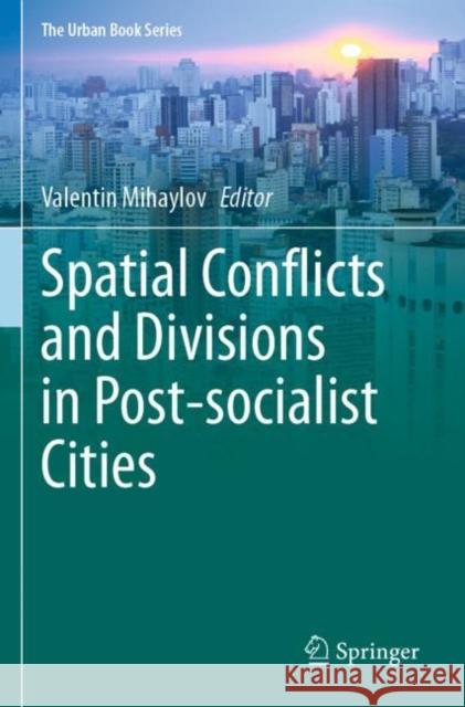 Spatial Conflicts and Divisions in Post-Socialist Cities Mihaylov, Valentin 9783030617677 Springer International Publishing - książka