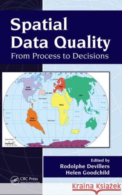 Spatial Data Quality: From Process to Decisions Devillers, Rodolphe 9781439810125 CRC Press - książka