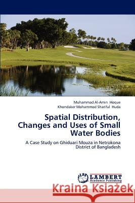 Spatial Distribution, Changes and Uses of Small Water Bodies Muhammad Al Hoque Khondaker Mohammod Shariful Huda 9783659210648 LAP Lambert Academic Publishing - książka