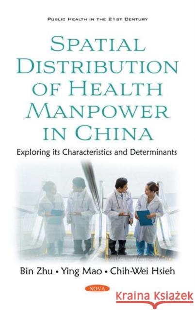 Spatial Distribution of Health Manpower in China: Exploring its Characteristics and Determinants Bin Zhu   9781536175721 Nova Science Publishers Inc - książka