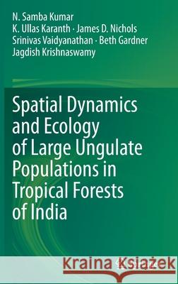 Spatial Dynamics and Ecology of Large Ungulate Populations in Tropical Forests of India N. Samba Kumar K. Ullas Karanth James D. Nichols 9789811569333 Springer - książka